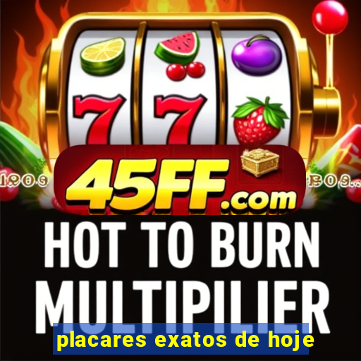 placares exatos de hoje